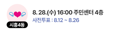 시흥4동 일정 : 8. 28.(수) 16:00 주민센터 4층, 사전투표 : 8.12 ~ 8.26