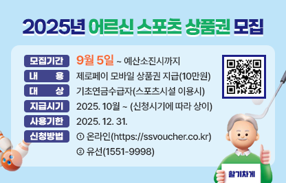 ◆ 2025년 어르신 스포츠 상품권 2차 모집◆
  ○ 모집기간 : 9월5일 ~ 예산소진시까지 
  ○ 내    용 : 제로페이 모바일 상품권 지급(10만원)
  ○ 대    상 : 기초연금수급자(스포츠시설 이용시)
  ○ 지급시기 : 2025. 10월 ~ (신청시기에 따라 상이)
  ○ 사용기한 : 2025. 12. 31.
  ○ 신청방법 
    - 온라인(https://ssvoucher.co.kr) 
    - 유선(1551-9998)