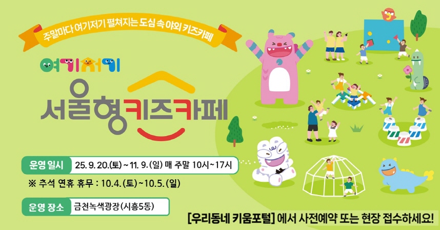 ◆ 제목 : 여기저기 서울형 키즈카페 ◆
   ○ 일시 : 2025. 9. 20.(토) ~ 11. 9.(일) 10:00 ~ 17:00
     ※ 추석 연휴 기간 미운영(10/4(토)~10/5(일))
   ○ 장소 : 금천녹색광장 (시흥5동)
   ○ 대상 : 4세~9세(연나이 기준)
   ○ 이용방법 : 우리동네 키움포털에서 사전예약 또는 현장 접수