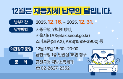 ○ 납부기간 : 2025. 12. 16. ~ 2025. 12. 31.
 ○ 납부방법 : 시중은행, 인터넷뱅킹, 서울시ETAX(etax.seoul.go.kr) 
              스마트폰(STAX), ARS(1599-3900) 등
 ○ 야간창구 운영 : 12월 18일 18:00~20:00 
                   금천구청 1층 민원실 16번 창구
 ○ 문    의 : 금천구청 지방소득세과 ☎ 02-2627-2352