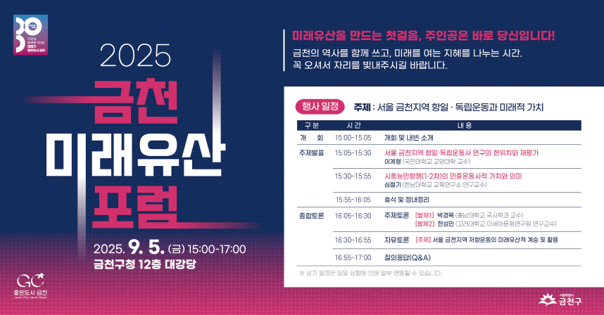 금천의 역사에는 일제의 부당한 토지 침탈과 강제 노역에 맞서 일어난 '시흥농민항쟁'이라는 자랑스러운 저항의 기억이 있습니다. '제1회 금천 미래유산 포럼'은 이처럼 주목받지 못했던 우리 지역의 독립운동 및 민중운동사를 재조명하고, 그 역사적 가치를 미래유산의 관점에서 새롭게 논의하기 위해 마련되었습니다.
우리 역사의 가치를 되새기고 함께 나누는 뜻깊은 시간이 될 것입니다. 
금천의 과거와 미래를 잇는 이야기에 관심 있는 모든 분의 참여를 기다립니다.