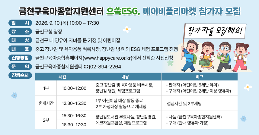 ○ 일시 : 2026. 9. 10.(목) 10:00 ~ 17:30
   ○ 장소 : 금천구청 광장
   ○ 대상 : 금천구 내 영유아 자녀를 둔 가정 및 어린이집
   ○ 내용 : 중고 장난감 및 육아용품 벼룩시장, 장난감 병원 외 ESG 체험 프로그램 진행 
   ○ 신청방법 : 금천구육아종합홈페이지(www.happycare.or.kr)에서 선착순 사전신청
   ○ 문의 : 금천구육아종합지원센터 ☎)02-894-2264