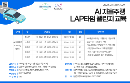○ 기    간 : 2026. 1. 20.(화) ~ 2. 7.(금) ※ 강좌별 3차시
  ○ 장    소 : 금천사이언스큐브
  ○ 대    상 : 초등 4~6학년 ※ 2025년 기준
  ○ 주요내용 : 쉽고 재미있게 배우는 AI자율주행 (기초과정)
  ○ 신청방법 : 구홈페이지>통합예약(교육/강좌)>금천사이언스큐브
  ○ 신청기간 : 2025. 12. 16.(화)  ~ 정원마감시까지 <모집중>