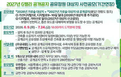 1. 공모대상 : ¹⁾2026년 가로숲 대상지 + ²⁾2027년 가로숲 대상지 내 공개공지(붙임1 현황도 참조)
   1) 가산디지털1로, 디지털로9~10길 일대 (2026년 대상지 중 추가공모)
   2) 디지털로, 가마산로 일대 (2027년 대상지 신규공모)
    - 보행이 빈번하고, 좁은 보도를 대체하여 보행을 유도할 수 있는 공개공지
  2. 응모기간 : 2026. 6. 9.(화) ~ 7. 24.(금) 18:00까지 도착분에 한함.
  3. 응모자격 
    - 설치 후 5년 이 경과된 공개공지
    - 건축물 소유자가 사업비의 일정비율(30% 이상) 부담 가능한 자
    - 공개공지 공유정원 조성에 따른 건축물 표시변경 등 행정사항 이행 가능한 자
  4. 사업내용
    - (주요내용) 노후된 공개공지에 편의시설, 수목식재 등을 통한 공유정원 조성
    - (시행방법) 
       ▶ 공개공지 소유자(관리단) : 사업비 부담금(전체 사업비의 30% 이상)을 금천구에 예치
       ▶ 금천구 : 설계 및 공사 시행
  5. 사업비 : 1개소당 3억원 내외 (민간 자부담 30% 이상)
    - 산출기준 : 공개공지 면적 x 조성단가 280천원/㎡ 적용
  6. 응모방법 : 우편 또는 방문제출
    - 우편접수 : 서울특별시 금천구 시흥대로73길 70 금천구청 11층 공원녹지과
    - 방문접수 : 서울특별시 금천구 시흥대로 73길 금천구청 11층 공원녹지과
  5. 문    의 : 금천구청 공원녹지과(☎02-2627-1653)
