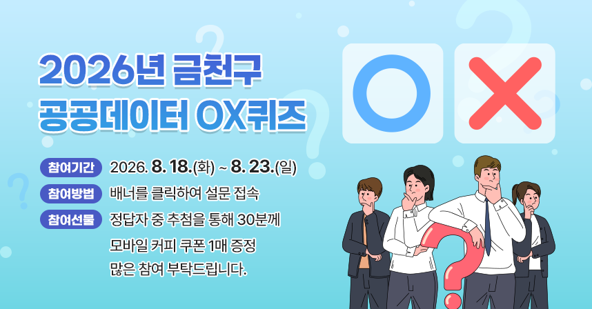 제목 : 2026년 금천구 공공데이터 OX퀴즈
 - 참여기간 : 2026. 8. 18.(화) ~ 8. 23.(일)
 - 참여방법 : 배너를 클릭하여 설문 접속
 - 참여선물 : 정답자 중 추첨을 통해 30분께 모바일 커피 쿠폰 1매 증정
  많은 참여 부탁드립니다.