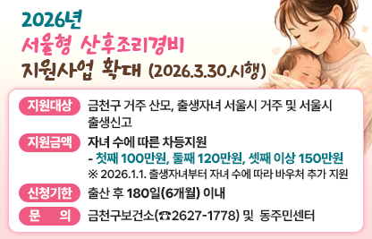 □ 지원대상 : 금천구 거주 산모, 출생자녀 서울시 거주 및 서울시 출생신고
□ 지원금액 : ⦁자녀 수에 따른 차등지원
             ⦁ 첫째 100만원, 둘째 120만원, 셋째 이상 150만원
           ※ 2026.1.1. 출생자녀부터 자녀 수에 따라 바우처 추가 지원
□ 신청기한 : 출산 후 180일(6개월) 이내
□ 문     의 : 금천구보건소(☎2627-1778) 및  동주민센터