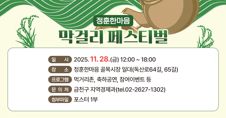 ○ 일     시 : 2025. 11. 28.(금) 12:00 ~ 18:00
○ 장     소 : 정훈한마음 골목시장 일대(독산로64길, 65길)
○ 프로그램 : 먹거리존, 축하공연, 참여이벤트 등
○ 문 의 처: 금천구 지역경제과(tel.02-2627-1302)
○ 첨부파일: 포스터 1부