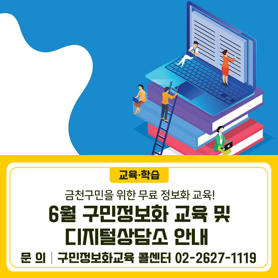디지털 시대! 생활에 즐거움을 드리는 맞춤형 정보화교육 6월 프로그램 안내드려요... 그리고, 정보화교육과 디지털기기에 관련한 기초적인 궁금증을 해소해 드리기 위한 1:1 디지털 상담서비스! 사전예약을 통해 1:1로 디지털 대면상담과 무인키오스크 체험까지~ 미리 예약해주세요☺ 2025년 6월 구민정보화교육 안내 신청기간 2025. 5. 20.(화) 10시 ~5. 23.(금) 18시 * 교육 선정 문자 발송: 5. 26.(월) 14시 이후 *추가접수 기간 : 5. 26.(월) 14시~5. 30.(금) 18시 교육대상 주민등록상 금천구민 * 선발기준 : 전산추첨(신규자 우선) 교육기간 <월/수, 화/목 정규과정> 6. 2.(월) ~ 6 .30.(월), 과정별 8회 진행 수 강 료 무료 (단....... <img src=