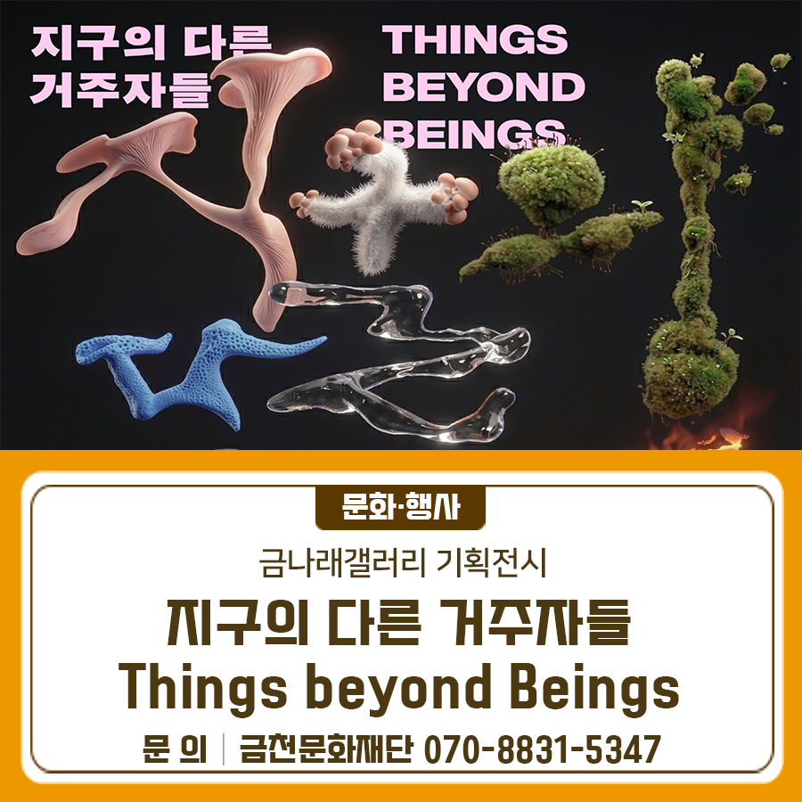 금나래갤러리 기획전시 지구의 다른 거주자들 Things beyond Beings 인공지능(AI)을 위시한 기술 진보의 가속화와 기후위기에 직면한 우리에게 과연 '인간의 다음'은 어떤 모습이어야 할까요? 금나래갤러리 기획전 《지구의 다른 거주자들》은 타자와 비인간의 이름으로 그간 착취하거나 외부화했던 사물들과 인간이 긴밀하게 얽혀 있음을 깨닫고, 공동의 거주자들로서 바라보는 새로운 태도와 시선을 예술적 상상력으로 제안합니다. 전시기간 2026. 1. 14.(수) ~ 2. 22.(일) ※ 사전 신청 없이 전시기간에 방문하시면 됩니다. 전시장소 금나래갤러리 참여작가 권은비, 김영준, 남소연, 믹스앤픽스, 배윤환 관람비용 무료 ▼ 자세한 사....... <img src=
