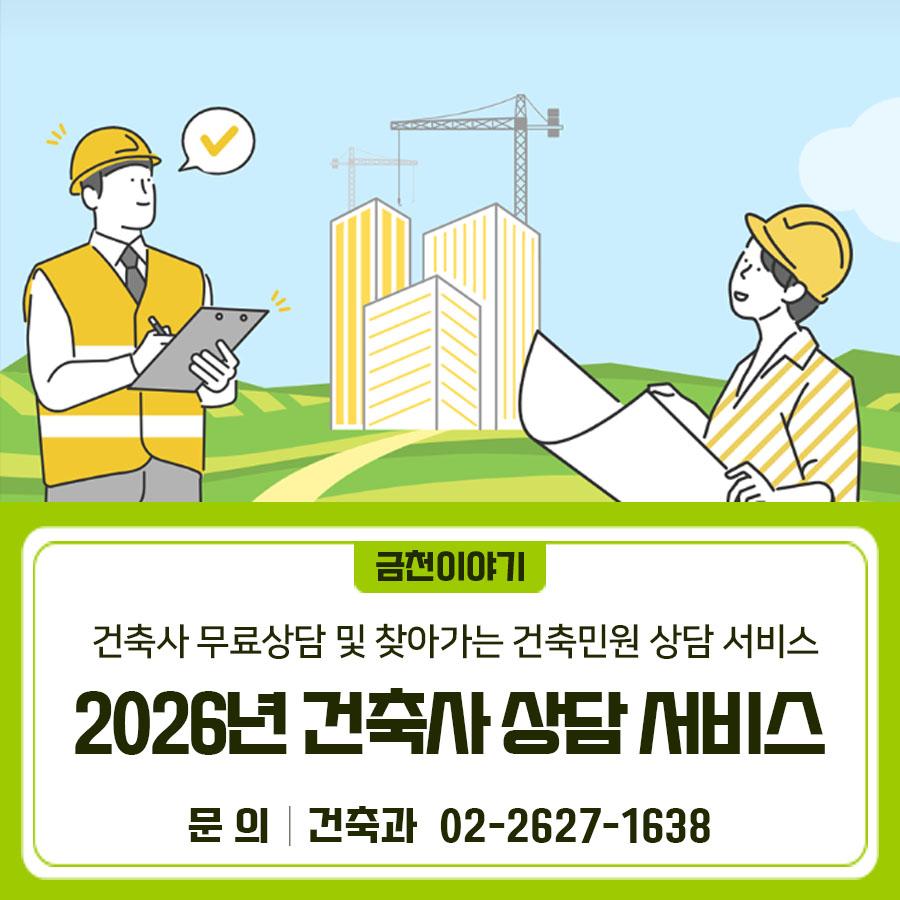 2026년 건축사 상담 서비스를 운영하오니 많은 이용 부탁드립니다. 건축사 무료상담 서비스 운영시간 매주 화‧수‧목요일 13:30 ~ 17:30 운영장소 금천구청 2층 건축과 상담실 상 담 원 금천구 관내 소속 건축사 상담내용   건축 관련 전반적인 내용   양성화 대상 검토, 절차 안내 등 양성화 관련 전반적인 내용 상담방법 건축과 방문 및 유선상담 ☎02 2627 1634 현장중심의 찾아가는 건축민원 상담 서비스 내 용 현장 확인이 필요한 곳에 건축사가 직접 방문하여 상담 상 담 원 금천구 관내 소속 건축사 상담내용 ✅건축물의 건축 및 대수선 ✅용도변경 ✅건축물 보수보강 등의 안전 확보 방안 제시와 같은 건축 공사 관련 주변 건축물 안....... <img src=