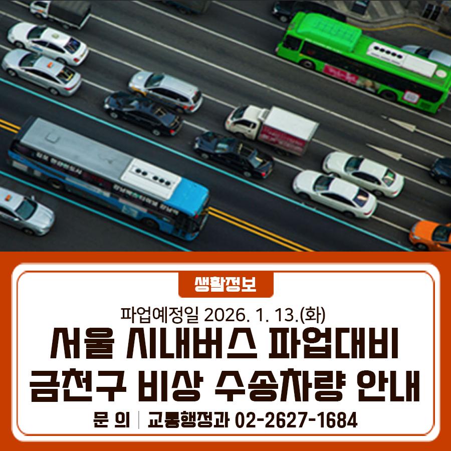 금천구는 서울 시내버스 파업 관련하여, 비상수송 차량을 운영할 예정입니다. 구민 여러분의 불편을 최소화할 수 있도록 노력하겠습니다. 2026. 1. 13.(화) 첫차부터 파업이 예정됨에 따라, 정상적인 시내버스 운행이 불가하여 구민 여러분의 불편이 예상되오니 임시운행 무료셔틀 버스, 마을버스, 경기버스, 지하철 등 대체교통수단 이용을 부탁드립니다. □ 무료 셔틀버스(비상수송) 운행 안내 운행기간 2026. 1. 13.(화) ~ 상황 종료 시까지 ※ 파업예정일 : 2026.1.13. 운행시간 05:00 ~ 22:00 ※ 평일기준 운행노선 2개 노선 비상수송 1번 노선도 (석수역~시흥대로~구로디지털단지역) 비상수송 2번 노선도 (석수역~시흥대로~구로디....... <img src=