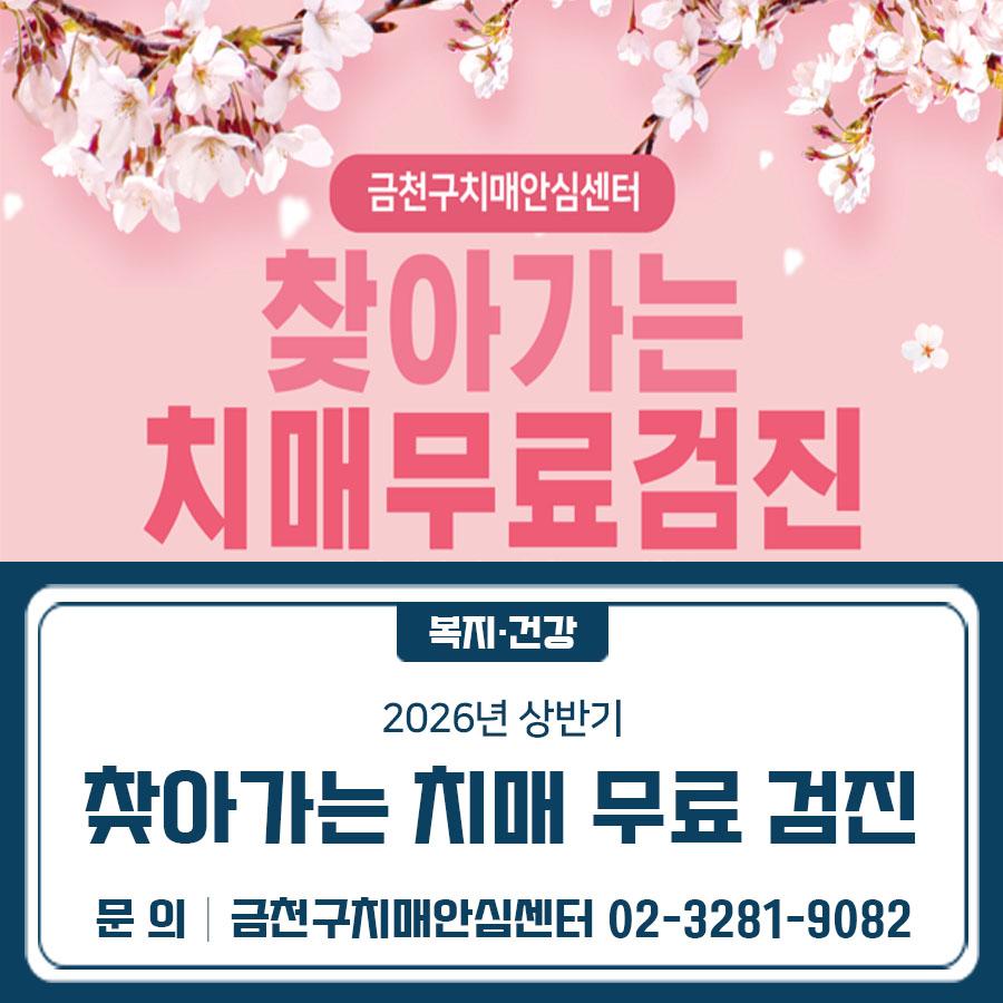 2026년 상반기 금천구 치매 무료검진이 찾아갑니다 전화 예약 후, 신분증을 지참하셔서 방문 부탁드립니다 기 간 2026. 3.~ 5. 장 소 금천구치매안심센터 및 관내 기관 일 정 신 청 금천구치매안심센터 전화 예약 ☎02 3281 9082 대 상 만 60세 이상 어르신 ◆ 문 의 ◆ 금천구치매안심센터 ☎02 3281 9082 ※관내 기관마다 검진일이 상이하여 확인 필수  좋은도시 금천의 소식을 더 알고 싶다면?  <img src=