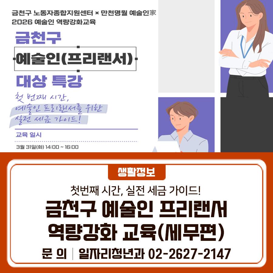 프리랜서 예술인을 위한 세금신고 실전 교육이 진행됩니다. 신고 절차부터 유의사항, 사례 중심 실전 강의까지! 금천구 예술인 여러분의 많은 관심과 참여 바랍니다. 교육일시 2026. 3. 31.(화) 14:00 ~ 16:00 교육대상 금천구 거주 예술인 20명 내외 교육장소 만천명월예술인가 2층 (금천구 은행나무로 44) 내 용 프리랜서의 세금신고 절차, 신고시 유의사항, 사례중심 실전 강의 신청기간 2026. 3. 16.(월) ~ 선착순 마감 신청방법 구글폼 온라인 신청 ▼ 신청 바로가기 ▼ ◆ 문 의 ◆ 금천구청 일자리청년과 ☎ 02 2627 2147  좋은도시 금천의 소식을 더 알고 싶다면?  <img src=