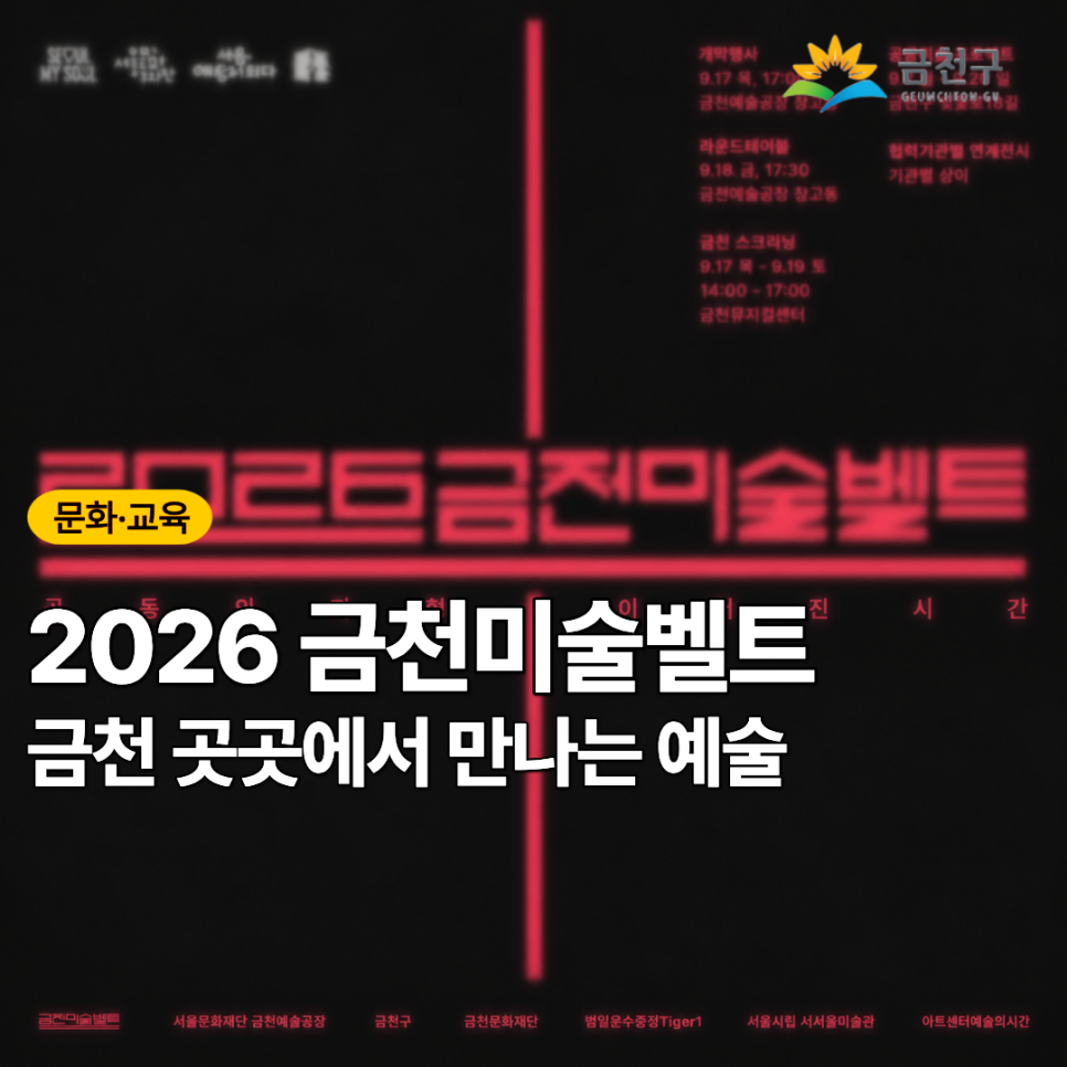  공간을 잇고, 예술을 잇다! 금천 곳곳의 예술공간을 따라 다양한 작품을 만나는 「2026 금천미술벨트」 서로 다른 공간에서 이어지는 특별한 예술의 시간을 즐겨보세요. 2026 금천미술벨트: 공동의 지형, 이어진 시간 '금천미술벨트'는 서울 서남권 금천구에서 오랜시간 축적되어 온 예술의 자산을 시민과 공유하는 첫 번째 프로젝트입니다. 이번 프로젝트는 20여년 동안 수많은 미술작가들의 창작과 실험을 함께해온 금천예술공장을 중심으로 금천구, 금천문화재단, 범일운수종점Tiger1, 서울시립 서서울미술관, 아트센터 예술의시간이 협력하여 지역 전체를 예술 현장으로 변화시킵니다. 기 간 2026. 9. 17.(목) ~ 9. 19.(토) 장....... <img src=