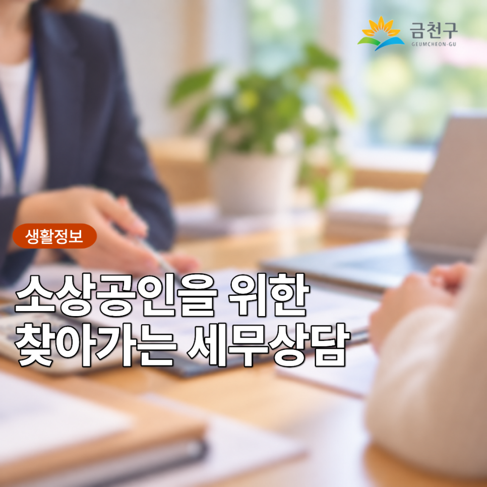  세무상담이 필요한 소상공인이라면 주목! 전문 세무사와 함께하는 1:1 맞춤형 무료 세무상담을 신청해보세요.  일시 (1차) 2026. 9. 30.(수) 10시~12시 (2차) 2026. 10. 21.(수) 14시~16시 장소 금천구청 12층 간담회실 신청대상 금천구 관내 소상공인 상담내용 마을세무사가 재능기부로 무료로 국세 (부가가치세, 종합 소득세 등) 및 지방세 상담 신청기간 2026. 9. 23.(수) ~ 10. 14.(수) 신청방법 전화신청 (☎ 02 2627 1274) 상담 진행 방법 사전 예약자 1:1 대면 상담 진행 ※ 상담신청 후 개별 유선 연락을 통해 상담시간을 배정해 드립니다. ◆ 문 의 ◆ 금천구청 세무관리과 ☎02 2627 1274  좋은도시 금천의 소식을 더 알....... <img src=