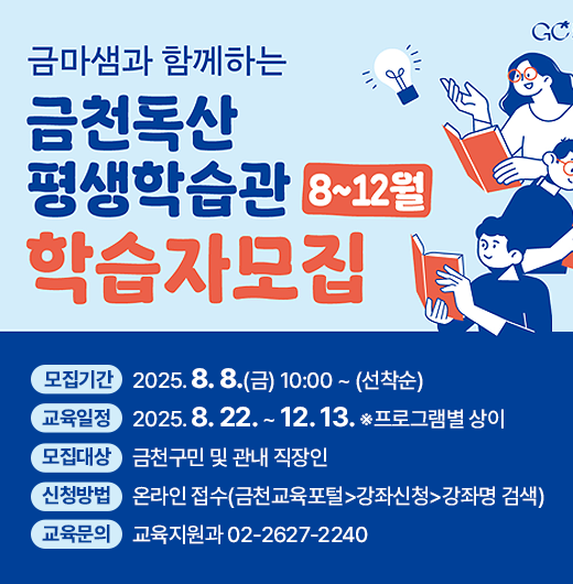 ○ 모집기간 : 2025. 8. 8.(금) 10:00 ~ (선착순)
 ○ 교육일정 : 2025. 8. 22. ~ 12. 13. ※프로그램별 상이
 ○ 모집대상 : 금천구민 및 관내 직장인
 ○ 신청방법 : 온라인 접수(금천교육포털>강좌신청>강좌명 검색)
 ○ 교육문의 : 교육지원과 02-2627-2240